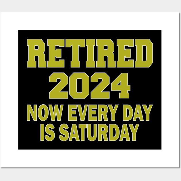 Retired 2024 Now Every Day is Saturday Wall Art by mdr design